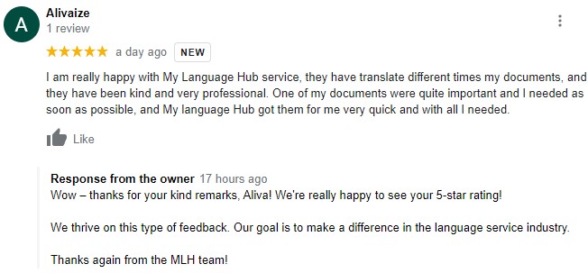 I am really happy with My Language Hub service, they have translate different times my documents, and they have been kind and very professional. One of my documents were quite important and I needed as soon as possible, and My language Hub got them for me very quick and with all I needed. Like Response from the owner17 hours ago Wow – thanks for your kind remarks, Aliva! We're really happy to see your 5-star rating! We thrive on this type of feedback. Our goal is to make a difference in the language service industry. Thanks again from the MLH team!